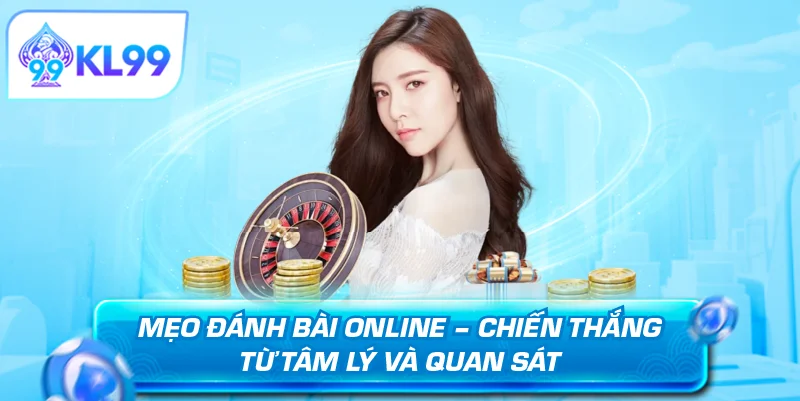 Mẹo đánh bài online chiến thắng từ tâm lý đến quan sát