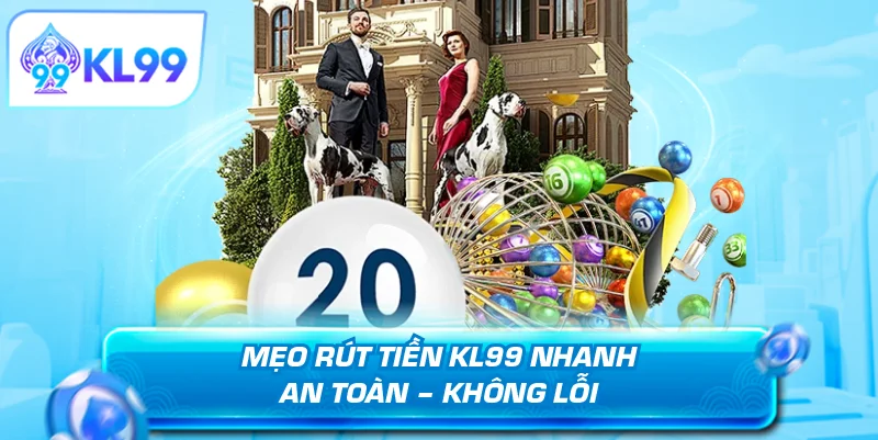 Mẹo rút tiền KL99 nhanh mượt mà