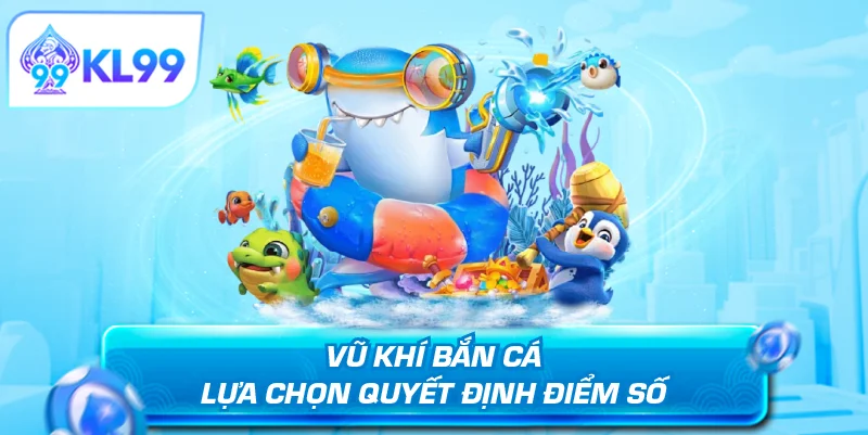 Vũ khí bắn cá lựa chọn quyết định điểm số