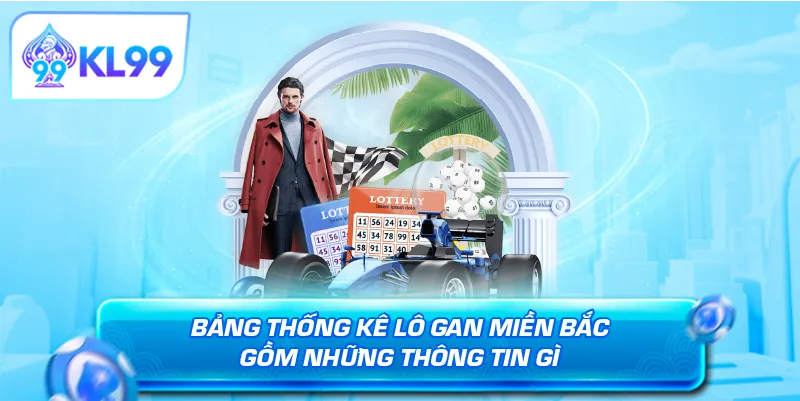 Bảng thống kê lô gan miền Bắc gồm những thông tin gì