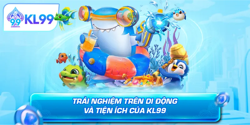 Trải nghiệm trên di động và tiện ích của KL99