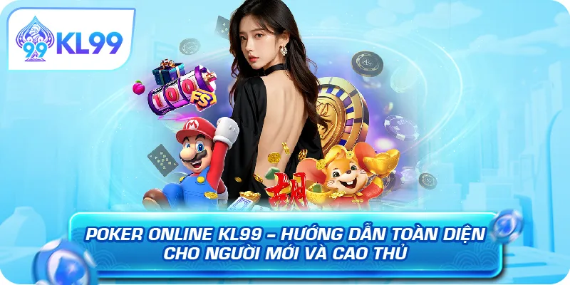 Poker online KL99 – Hướng dẫn toàn diện cho người mới và cao thủ